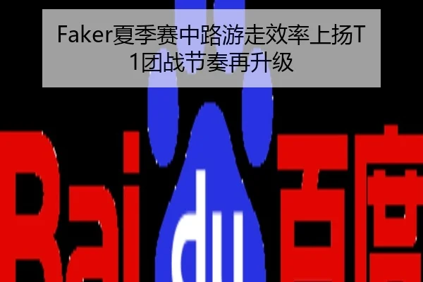 Faker夏季赛中路游走效率上扬T1团战节奏再升级