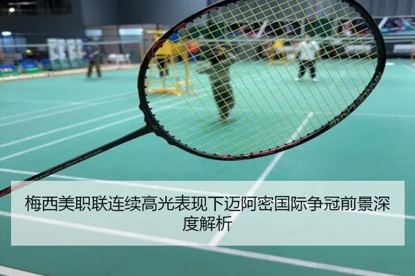 梅西美职联连续高光表现下迈阿密国际争冠前景深度解析